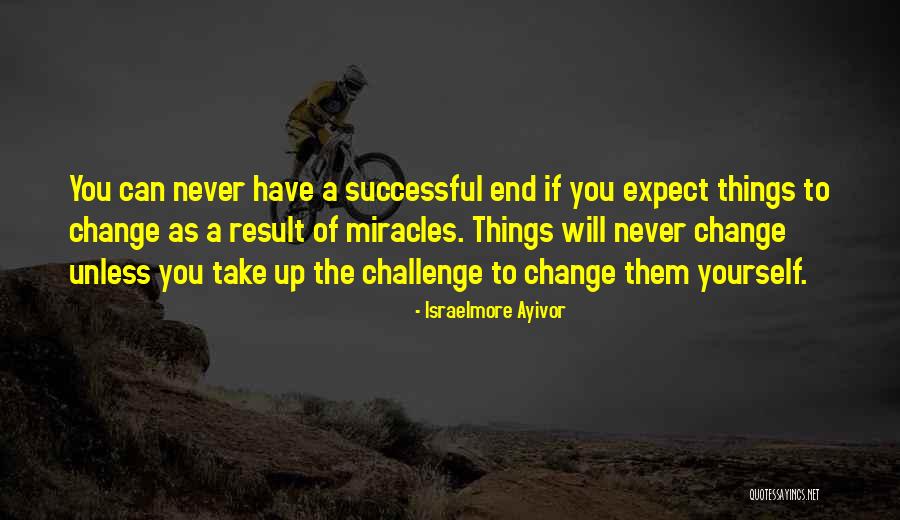 Challenge It And It Will Change Quotes By Israelmore Ayivor Challenge It And It Will Change Quotes By Israelmore Ayivor