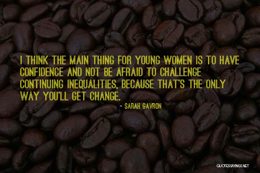 Challenge It And It Will Change Quotes By Sarah Gavron Challenge It And It Will Change Quotes By Sarah Gavron