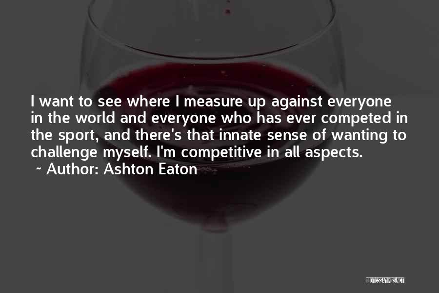 Challenge Myself Quotes By Ashton Eaton