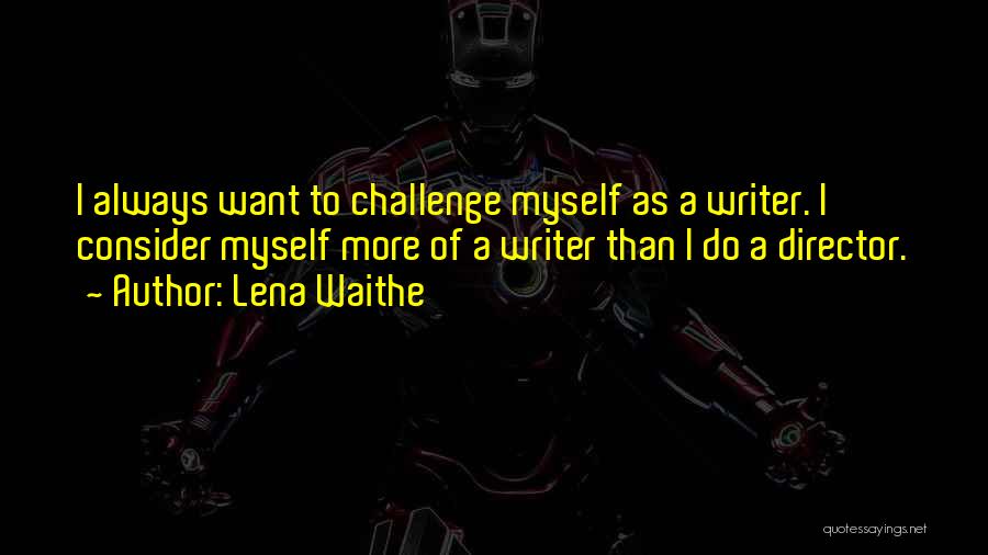 Challenge Myself Quotes By Lena Waithe