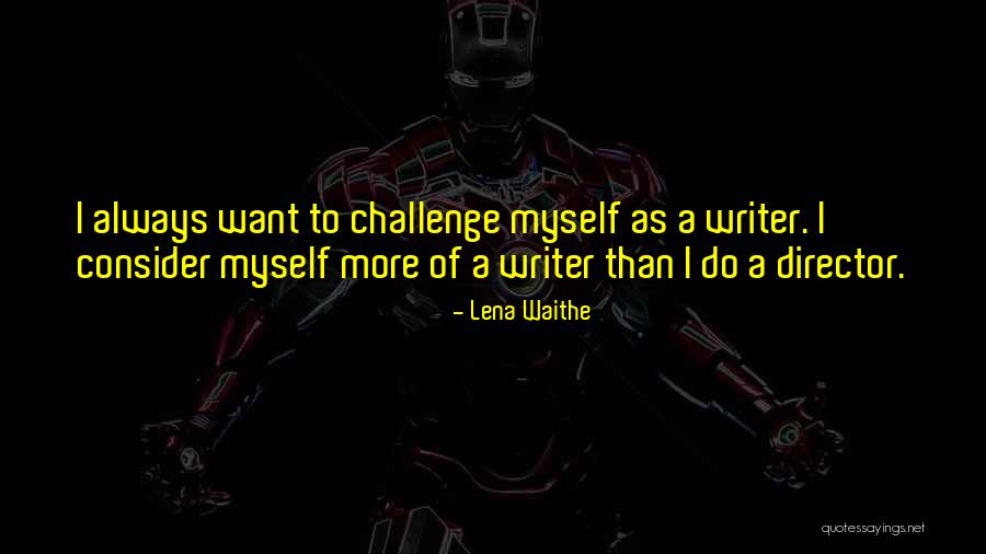 Challenge Myself Quotes By Lena Waithe