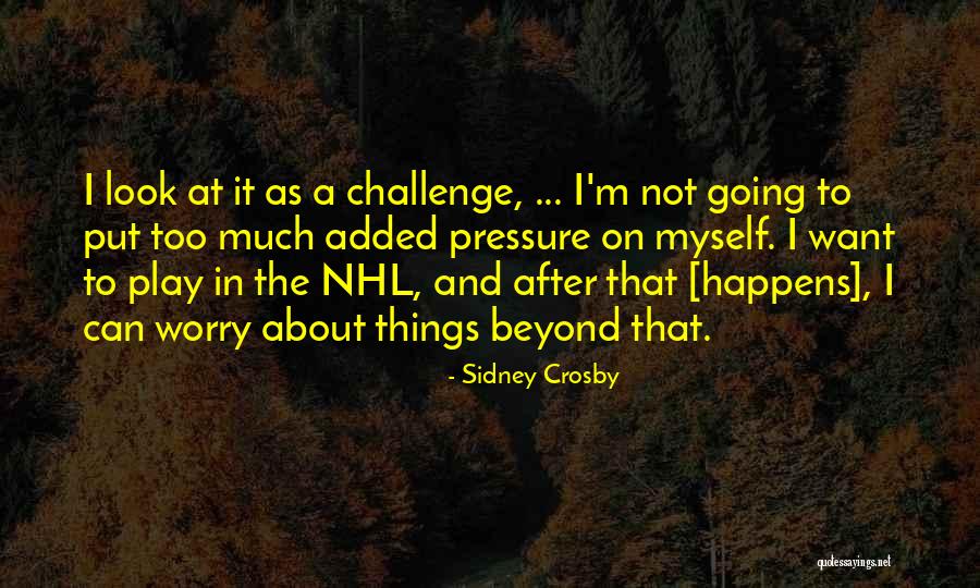 Challenge Myself Quotes By Sidney Crosby