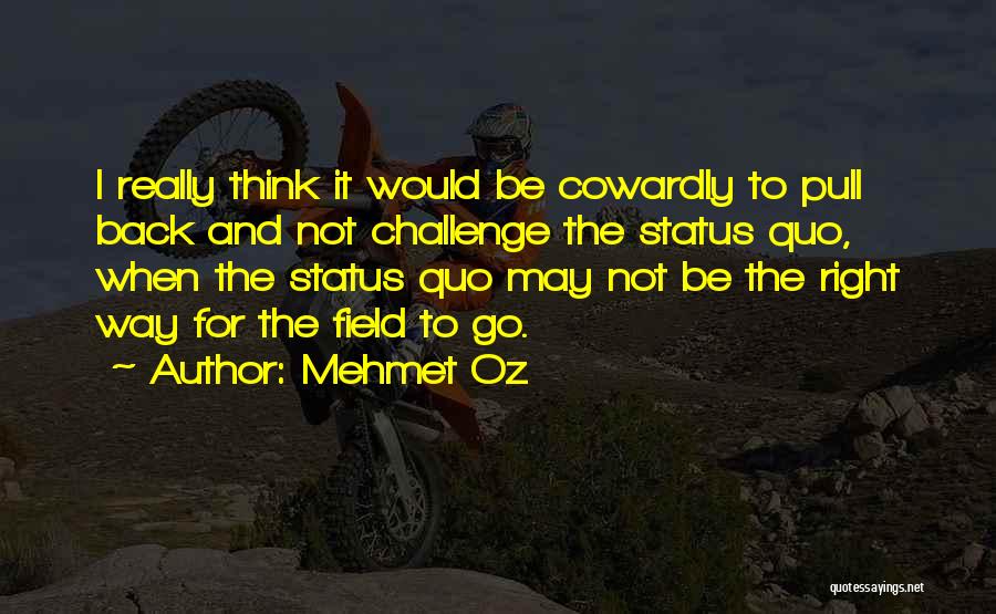 Challenge Status Quo Quotes By Mehmet Oz