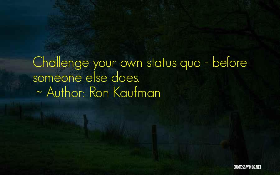 Challenge Status Quo Quotes By Ron Kaufman