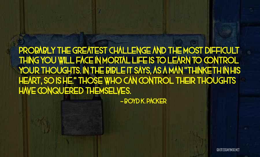 Challenge Your Thoughts Quotes By Boyd K. Packer Challenge Your Thoughts Quotes By Boyd K. Packer