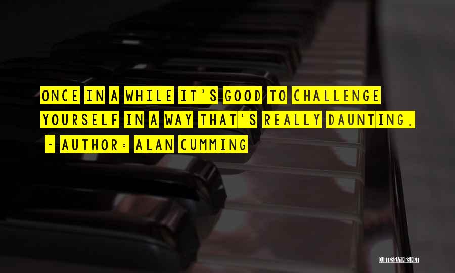 Challenge Yourself Quotes By Alan Cumming