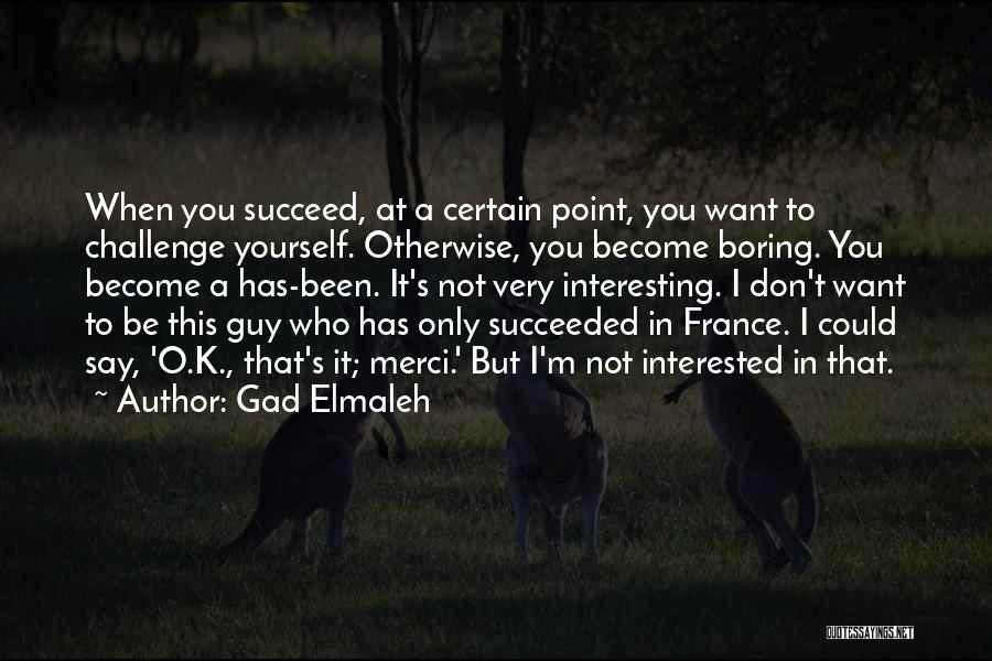 Challenge Yourself Quotes By Gad Elmaleh