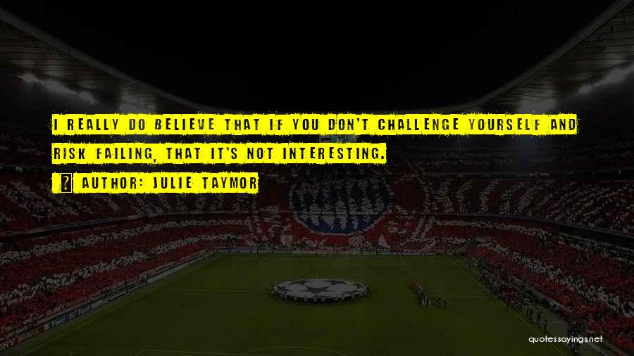 Challenge Yourself Quotes By Julie Taymor