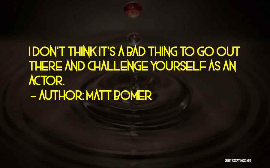 Challenge Yourself Quotes By Matt Bomer