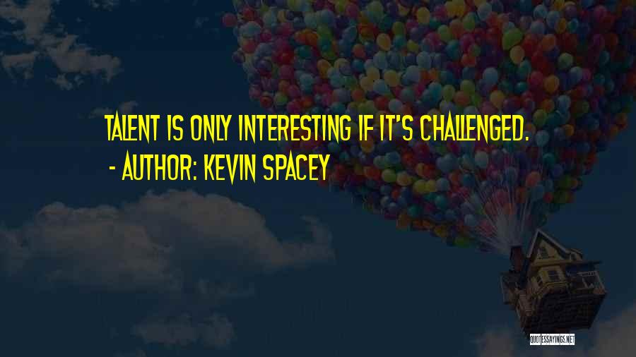 Challenged Quotes By Kevin Spacey