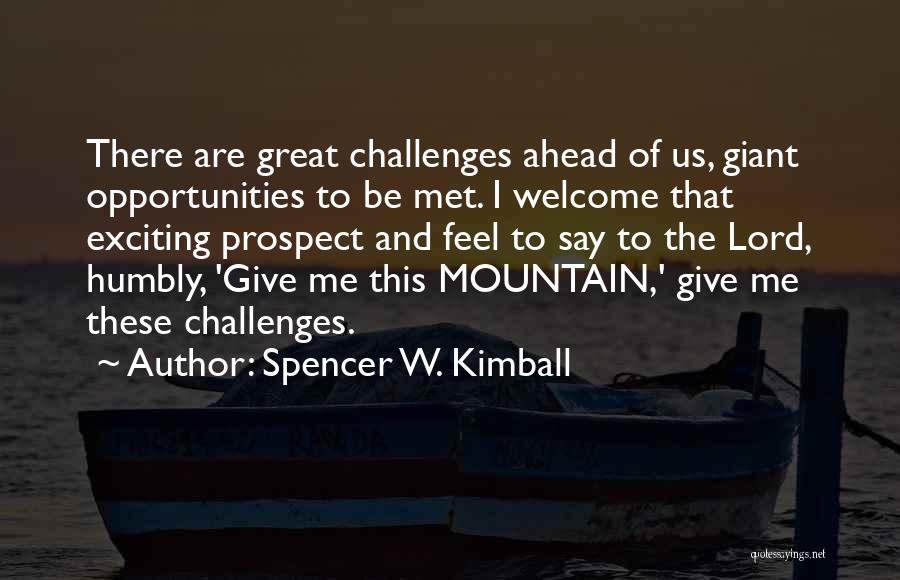 Challenges Ahead Quotes By Spencer W. Kimball