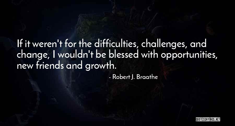 Challenges And Growth Quotes By Robert J. Braathe Challenges And Growth Quotes By Robert J. Braathe