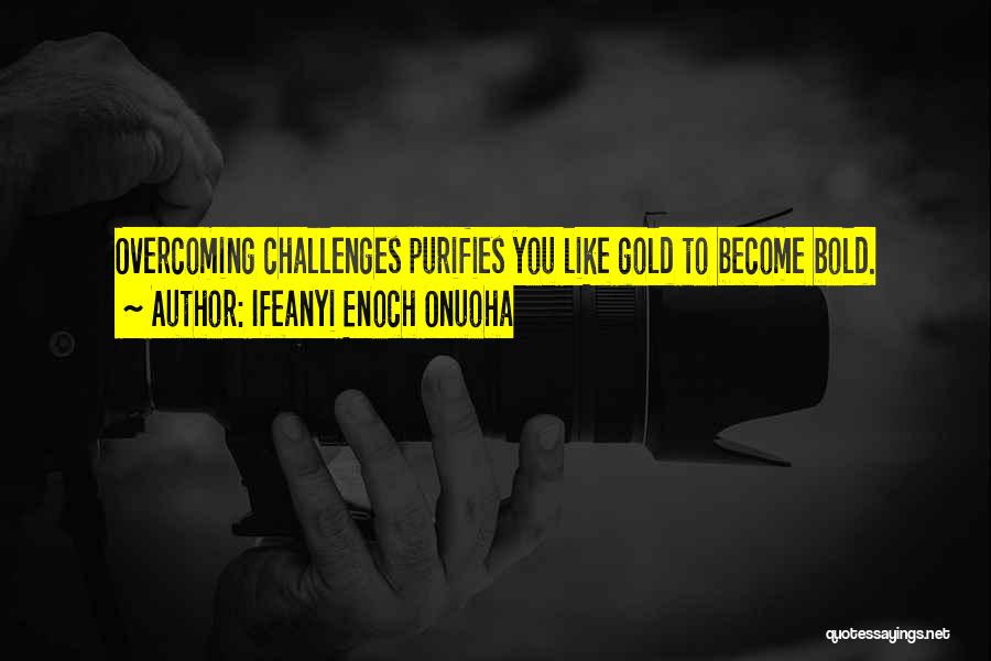 Challenges And Overcoming Them Quotes By Ifeanyi Enoch Onuoha