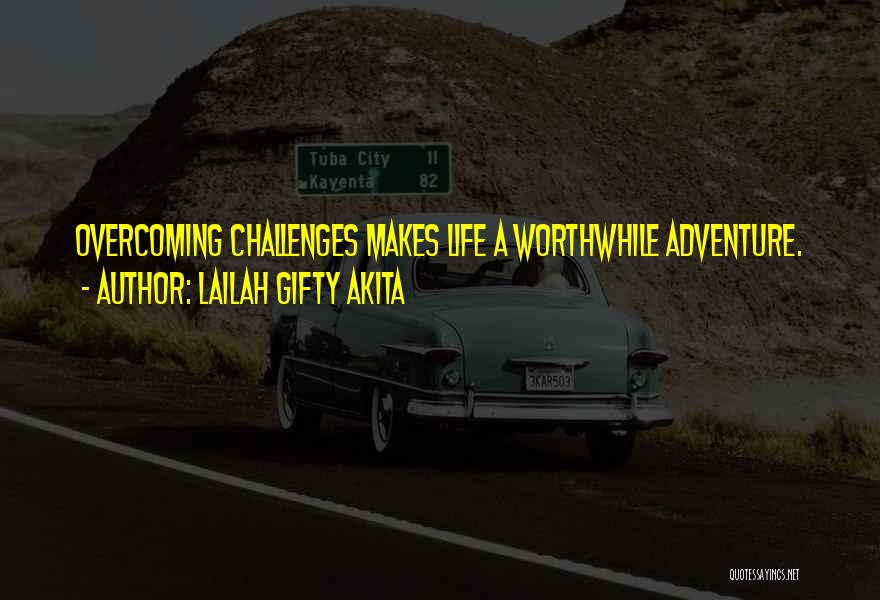 Challenges And Overcoming Them Quotes By Lailah Gifty Akita