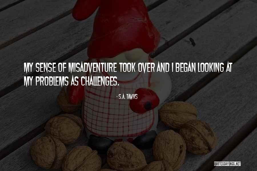 Challenges And Problems Quotes By S.A. Tawks