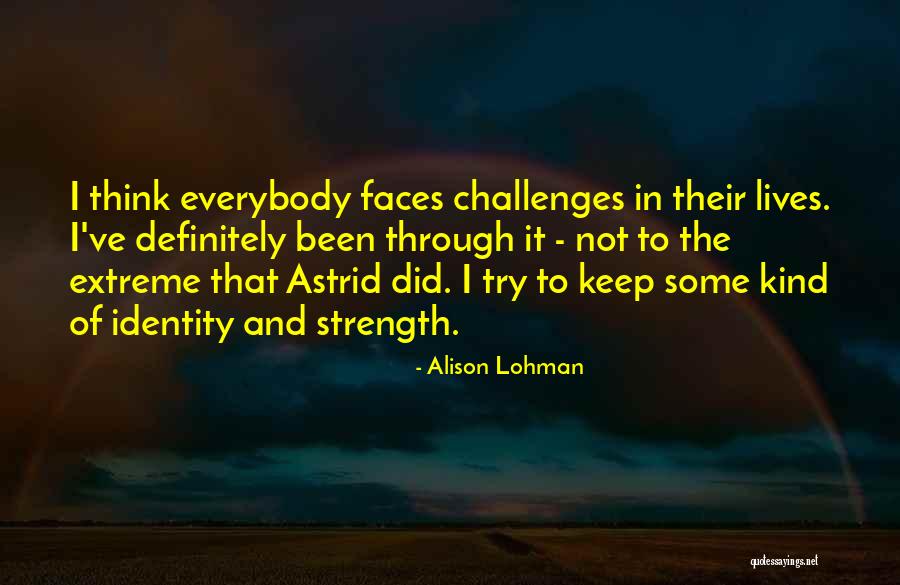 Challenges And Strength Quotes By Alison Lohman