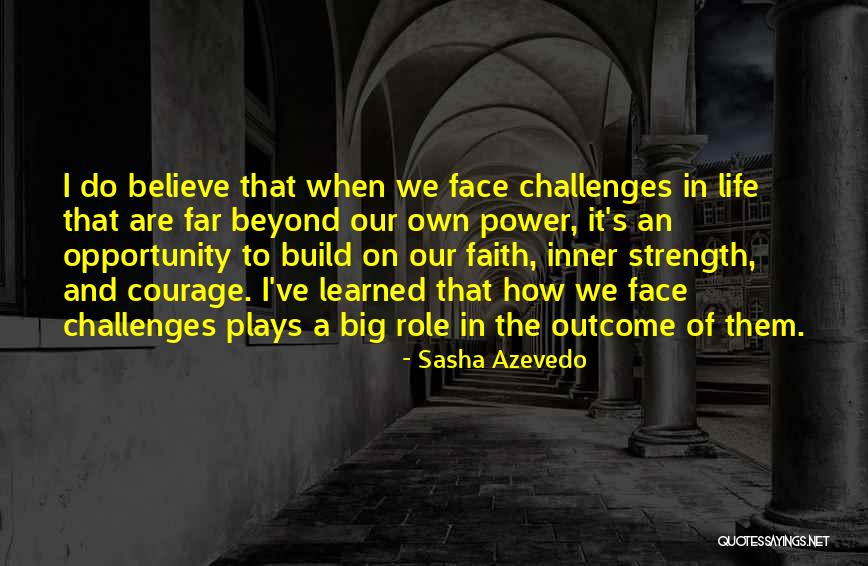 Challenges And Strength Quotes By Sasha Azevedo Challenges And Strength Quotes By Sasha Azevedo