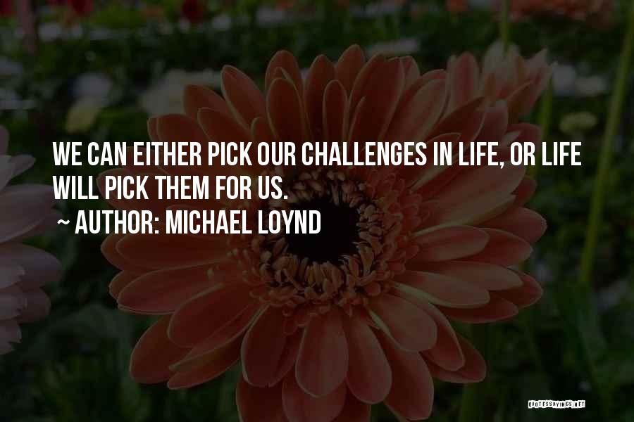 Challenges In Life Quotes By Michael Loynd