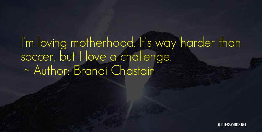 Challenges Of Motherhood Quotes By Brandi Chastain