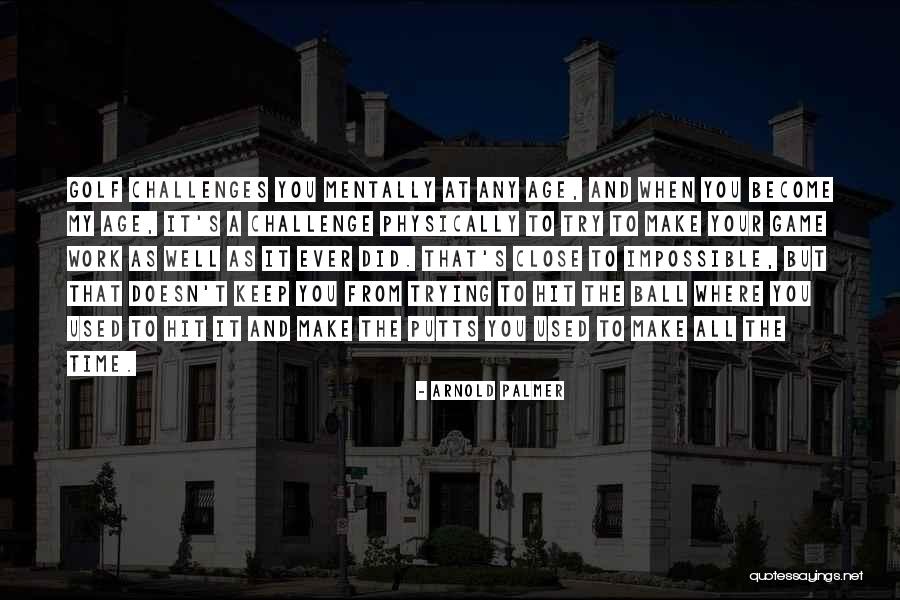 Challenges That Challenge You Mentally Quotes By Arnold Palmer Challenges That Challenge You Mentally Quotes By Arnold Palmer