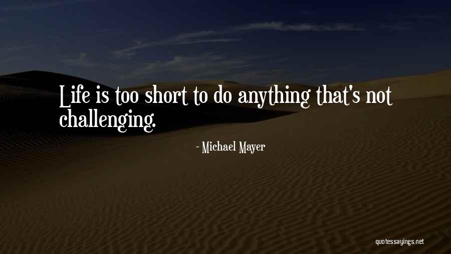 Challenging Life Quotes By Michael Mayer Challenging Life Quotes By Michael Mayer