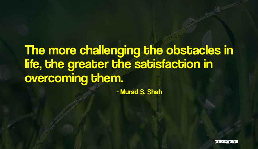 Challenging Life Quotes By Murad S. Shah Challenging Life Quotes By Murad S. Shah