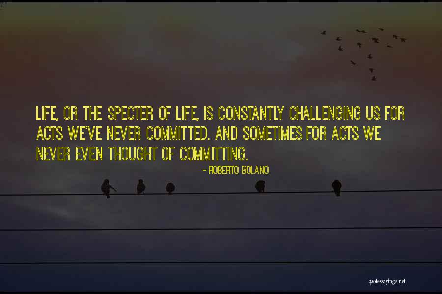 Challenging Life Quotes By Roberto Bolano Challenging Life Quotes By Roberto Bolano
