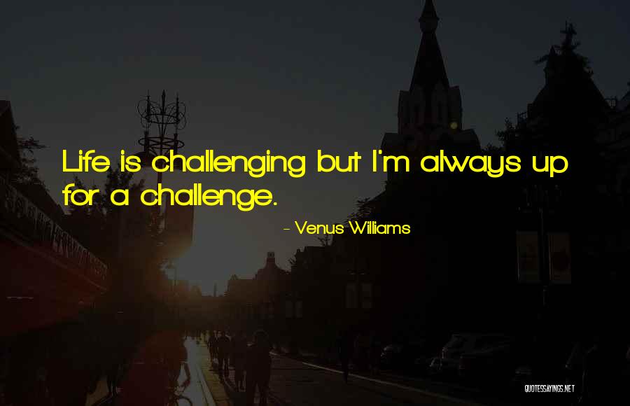 Challenging Life Quotes By Venus Williams Challenging Life Quotes By Venus Williams