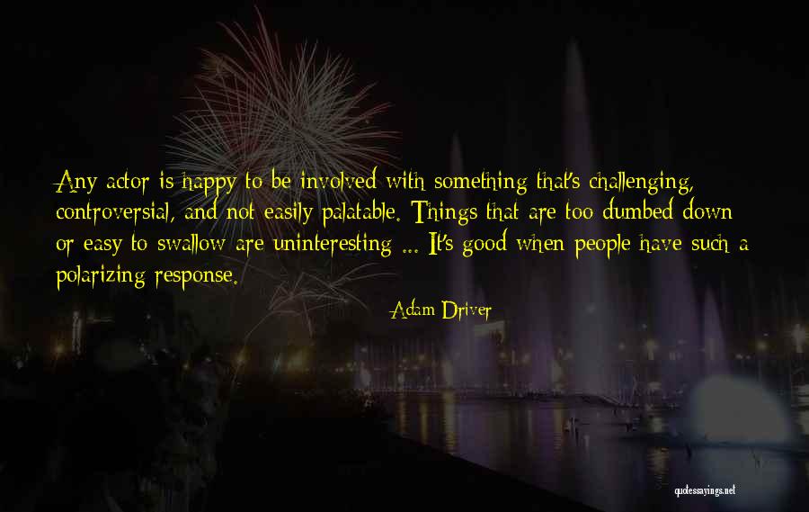 Challenging People Quotes By Adam Driver Challenging People Quotes By Adam Driver