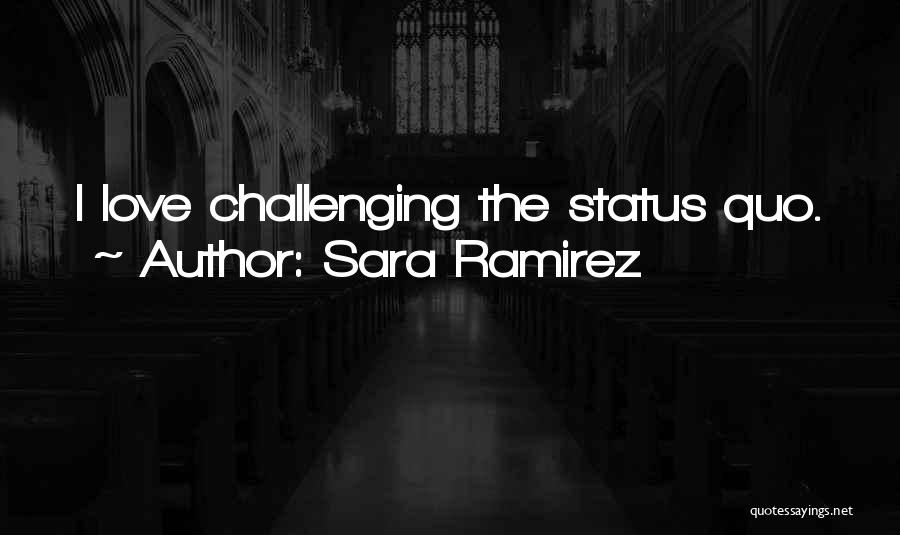 Challenging Status Quo Quotes By Sara Ramirez