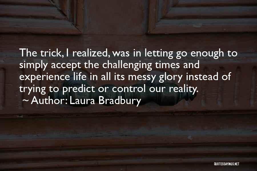 Challenging Times In Life Quotes By Laura Bradbury