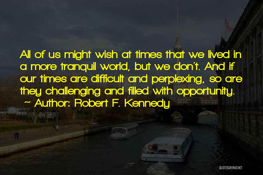 Challenging Times Quotes By Robert F. Kennedy