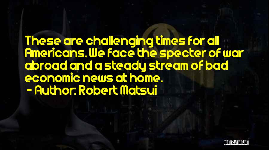 Challenging Times Quotes By Robert Matsui