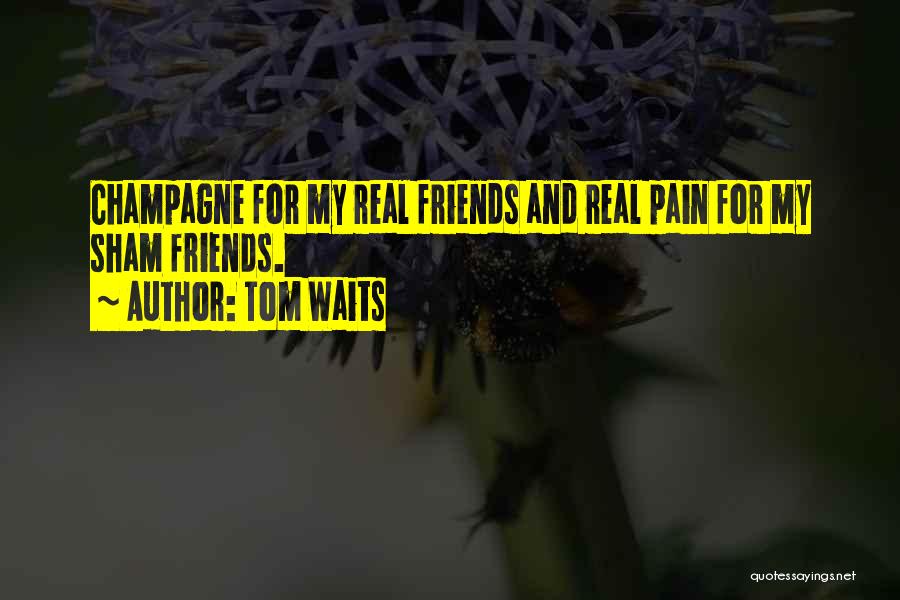 Champagne And Friends Quotes By Tom Waits