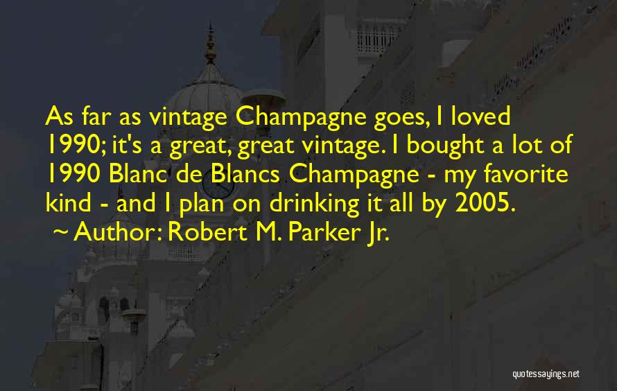 Champagne Drinking Quotes By Robert M. Parker Jr.