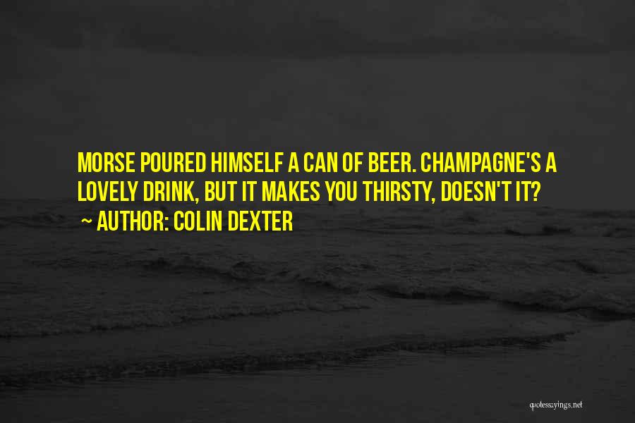 Champagne I Only Drink It Quotes By Colin Dexter