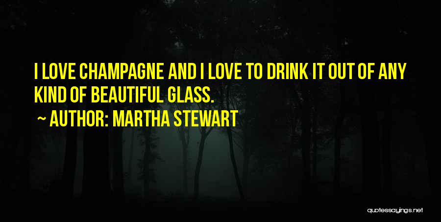 Champagne I Only Drink It Quotes By Martha Stewart