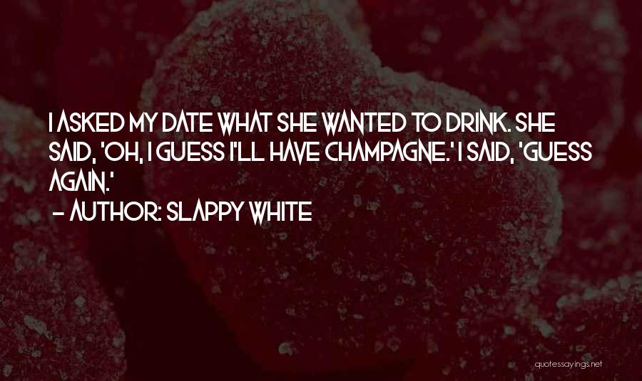 Champagne I Only Drink It Quotes By Slappy White