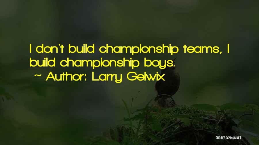 Championship Teams Quotes By Larry Gelwix