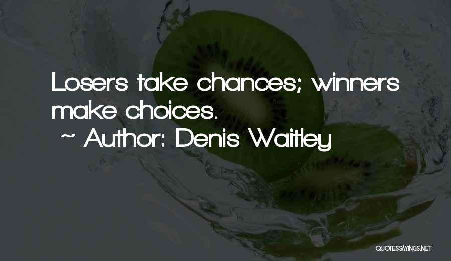 Chances And Choices Quotes By Denis Waitley