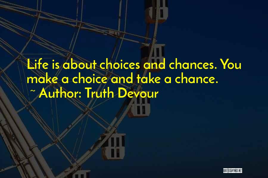 Chances And Choices Quotes By Truth Devour