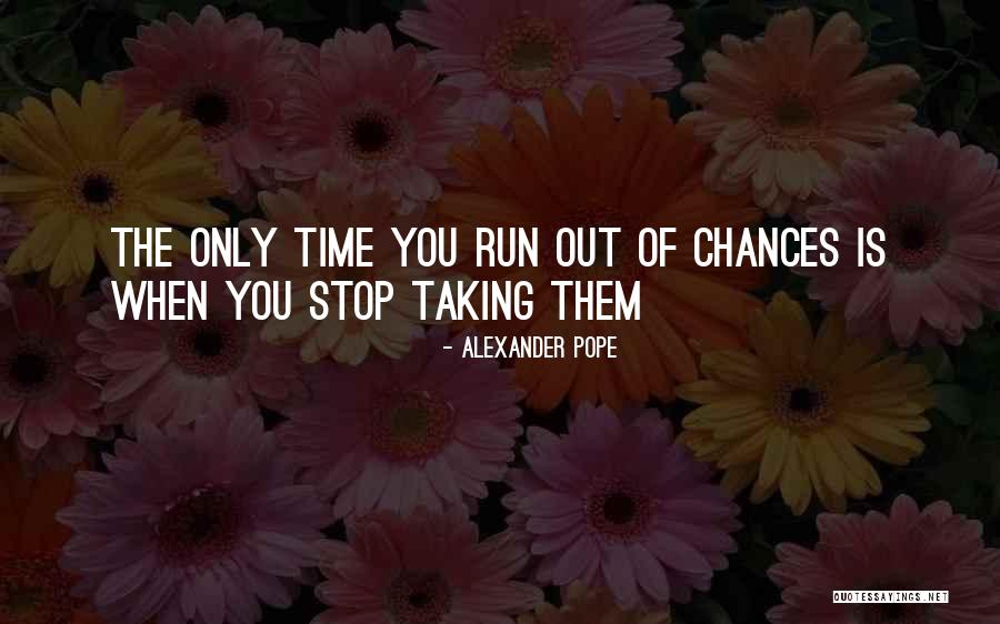 Chances Run Out Quotes By Alexander Pope Chances Run Out Quotes By Alexander Pope