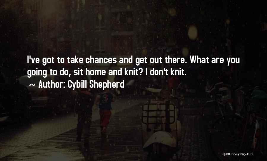 Chances You Don't Take Quotes By Cybill Shepherd