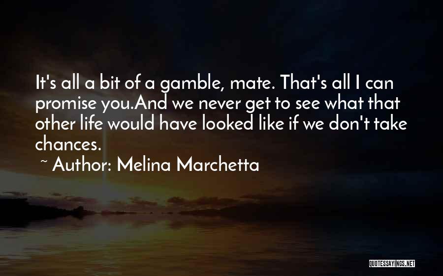 Chances You Don't Take Quotes By Melina Marchetta