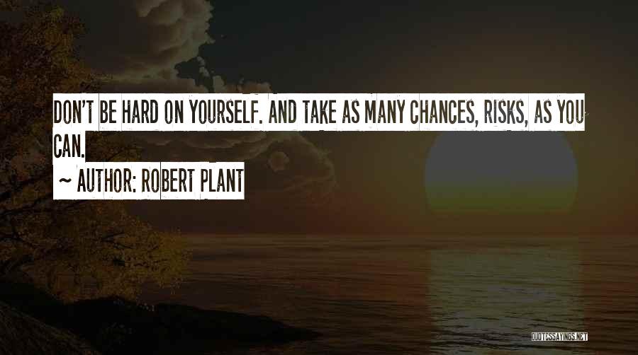 Chances You Don't Take Quotes By Robert Plant