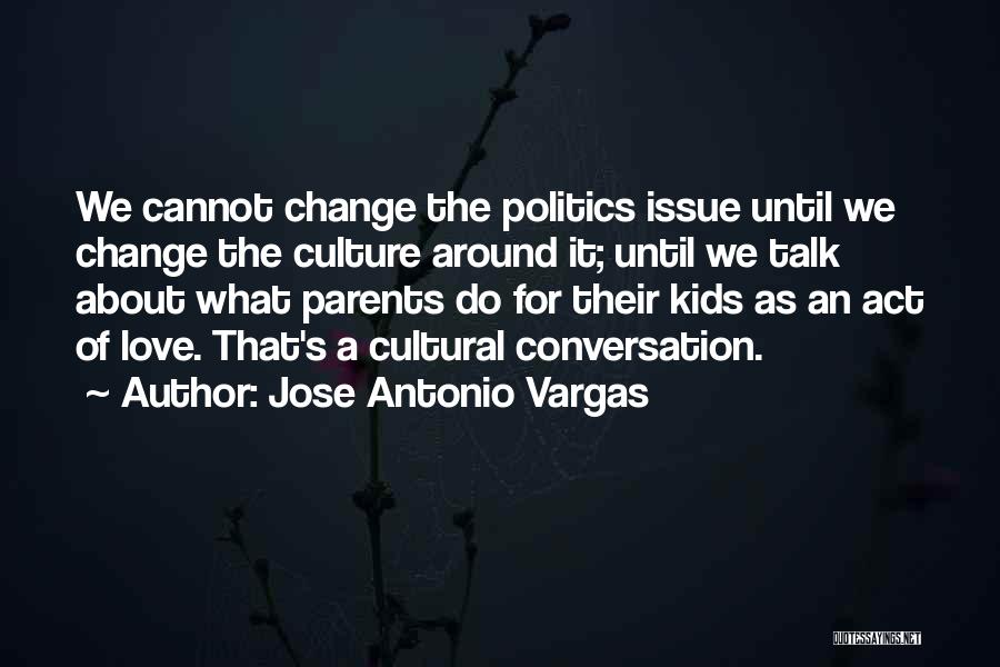 Change About Love Quotes By Jose Antonio Vargas