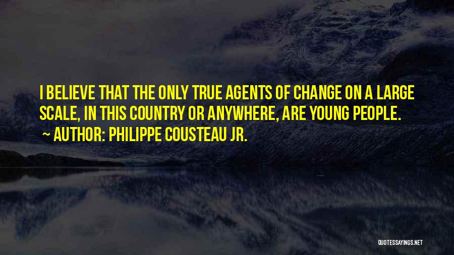 Change Agents Quotes By Philippe Cousteau Jr.