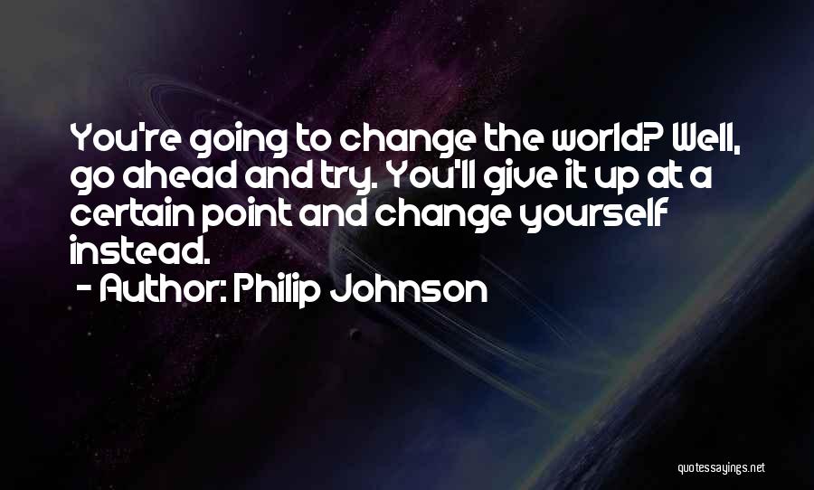 Change Ahead Quotes By Philip Johnson