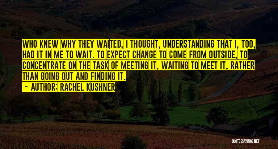 Change And Finding Yourself Quotes By Rachel Kushner