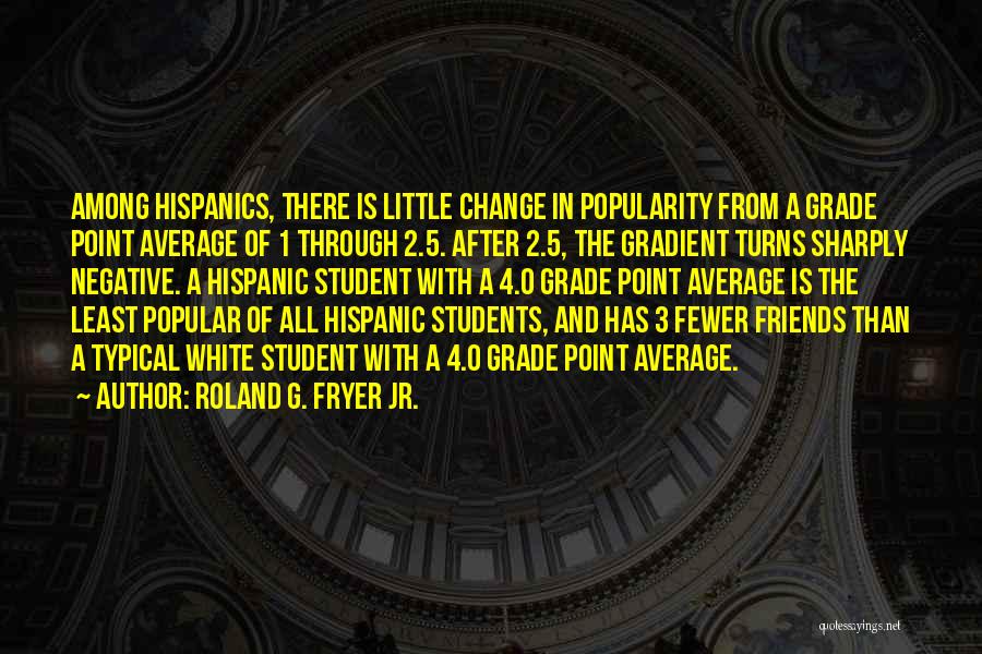 Change And Friends Quotes By Roland G. Fryer Jr.